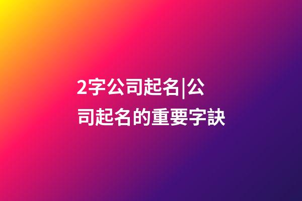 2字公司起名|公司起名的重要字訣-第1張-公司起名-玄機派